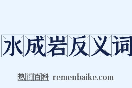 水成岩反义词是什么意思的图片